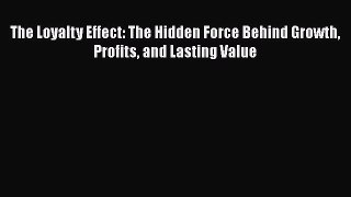 Download The Loyalty Effect: The Hidden Force Behind Growth Profits and Lasting Value Free