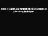 Download Killer Facebook Ads: Master Cutting-Edge Facebook Advertising Techniques Ebook Online