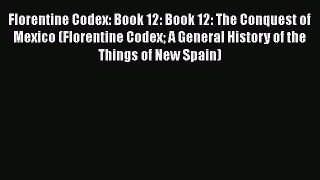 Read Books Florentine Codex: Book 12: Book 12: The Conquest of Mexico (Florentine Codex A General