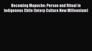 Read Books Becoming Mapuche: Person and Ritual in Indigenous Chile (Interp Culture New Millennium)