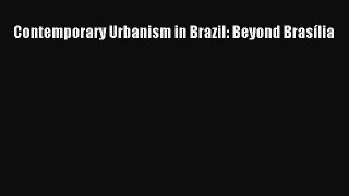Download Books Contemporary Urbanism in Brazil: Beyond BrasÃ­lia Ebook PDF