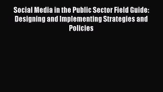 Read Social Media in the Public Sector Field Guide: Designing and Implementing Strategies and