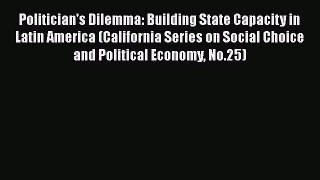 Download Books Politician's Dilemma: Building State Capacity in Latin America (California Series