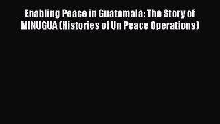 Download Books Enabling Peace in Guatemala: The Story of MINUGUA (Histories of Un Peace Operations)