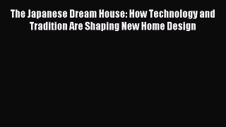 [PDF] The Japanese Dream House: How Technology and Tradition Are Shaping New Home Design [Read]