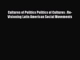 Read Books Cultures of Politics Politics of Cultures : Re-Visioning Latin American Social Movements