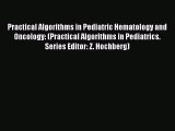 [Online PDF] Practical Algorithms in Pediatric Hematology and Oncology: (Practical Algorithms