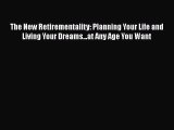 PDF The New Retirementality: Planning Your Life and Living Your Dreams...at Any Age You Want