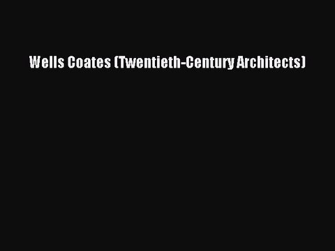 [PDF] Wells Coates (Twentieth-Century Architects) [Read] Online