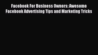 Read Facebook For Business Owners: Awesome Facebook Advertising Tips and Marketing Tricks PDF