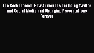Read The Backchannel: How Audiences are Using Twitter and Social Media and Changing Presentations