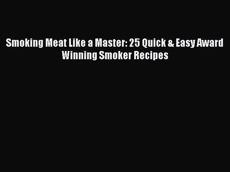 [PDF] Smoking Meat Like a Master: 25 Quick & Easy Award Winning Smoker Recipes [Download] Full