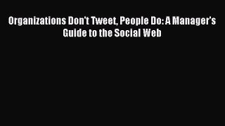 Read Organizations Don't Tweet People Do: A Manager's Guide to the Social Web Ebook Free