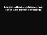 Download Principles and Practices in Cutaneous Laser Surgery (Basic and Clinical Dermatology)
