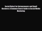 Download Social Rules! for Entrepreneurs and Small Business: A Common Sense Guide to Social