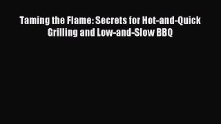 [PDF] Taming the Flame: Secrets for Hot-and-Quick Grilling and Low-and-Slow BBQ [Download]