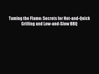 [PDF] Taming the Flame: Secrets for Hot-and-Quick Grilling and Low-and-Slow BBQ [Download]