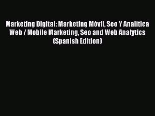 Read Marketing Digital: Marketing MÃ³vil Seo Y AnalÃ­tica Web / Mobile Marketing Seo and Web