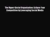 Read The Hyper-Social Organization: Eclipse Your Competition by Leveraging Social Media Ebook