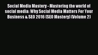Read Social Media Mastery - Mastering the world of social media: Why Social Media Matters For