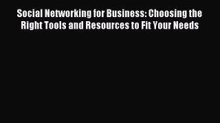 Read Social Networking for Business: Choosing the Right Tools and Resources to Fit Your Needs