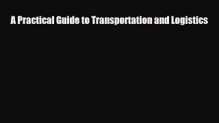 Read A Practical Guide to Transportation and Logistics Free Books