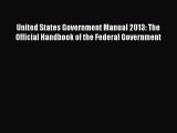 Read United States Government Manual 2013: The Official Handbook of the Federal Government