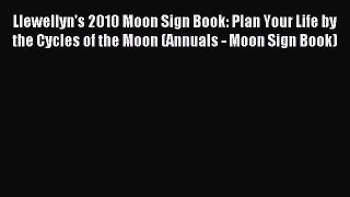 Read Llewellyn's 2010 Moon Sign Book: Plan Your Life by the Cycles of the Moon (Annuals - Moon