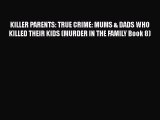 PDF KILLER PARENTS: TRUE CRIME: MUMS & DADS WHO KILLED THEIR KIDS (MURDER IN THE FAMILY Book