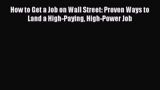 Download How to Get a Job on Wall Street: Proven Ways to Land a High-Paying High-Power Job