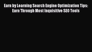Download Earn by Learning Search Engine Optimization Tips: Earn Through Most Inquisitive SEO