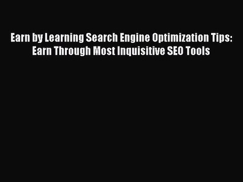 Download Earn by Learning Search Engine Optimization Tips: Earn Through Most Inquisitive SEO