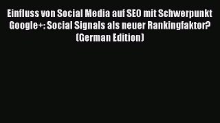 Read Einfluss von Social Media auf SEO mit Schwerpunkt Google+: Social Signals als neuer Rankingfaktor?