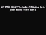 PDF ART OF THE JOURNEY: The Healing Of A Lifetime (Rush Cole's Healing Journey Book 1)  Read