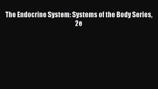 Read The Endocrine System: Systems of the Body Series 2e Ebook Free