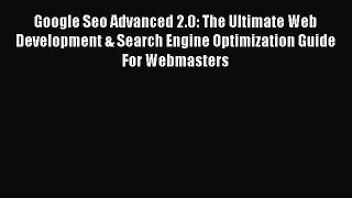 Read Google Seo Advanced 2.0: The Ultimate Web Development & Search Engine Optimization Guide