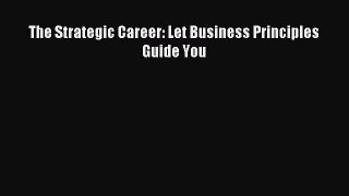 Read The Strategic Career: Let Business Principles Guide You E-Book Free