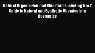 [Download] Natural Organic Hair and Skin Care: Including A to Z Guide to Natural and Synthetic