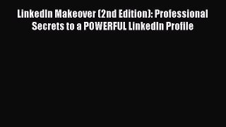 Download LinkedIn Makeover (2nd Edition): Professional Secrets to a POWERFUL LinkedIn Profile