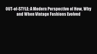 [Download] OUT-of-STYLE: A Modern Perspective of How Why and When Vintage Fashions Evolved
