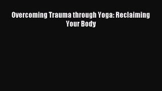 [Download] Overcoming Trauma through Yoga: Reclaiming Your Body Read Free