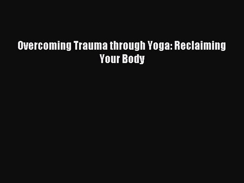 [Download] Overcoming Trauma through Yoga: Reclaiming Your Body Read Free