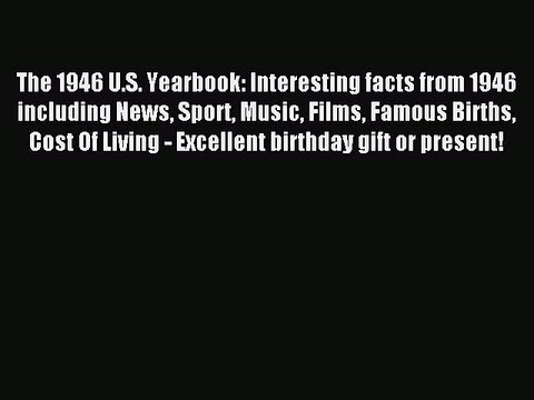 Read The 1946 U.S. Yearbook: Interesting facts from 1946 including News Sport Music Films Famous
