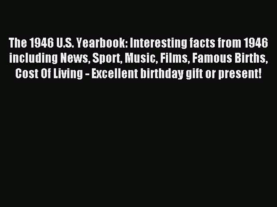 Read The 1946 U.S. Yearbook: Interesting facts from 1946 including News Sport Music Films Famous