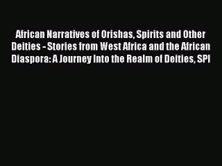 Read African Narratives of Orishas Spirits and Other Deities - Stories from West Africa and