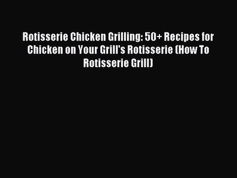 [PDF] Rotisserie Chicken Grilling: 50+ Recipes for Chicken on Your Grill's Rotisserie (How