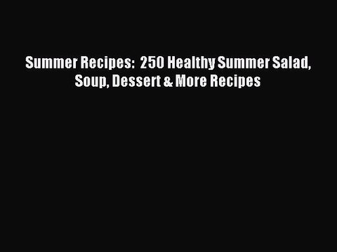 [PDF] Summer Recipes: 250 Healthy Summer Salad Soup Dessert & More Recipes [Read] Full Ebook