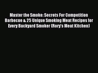 [PDF] Master the Smoke: Secrets For Competition Barbecue & 25 Unique Smoking Meat Recipes for