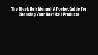 [Download] The Black Hair Manual: A Pocket Guide For Choosing Your Best Hair Products Read