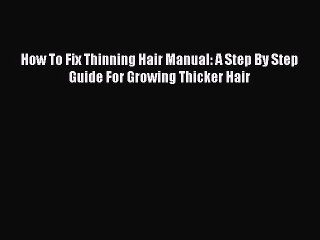[Download] How To Fix Thinning Hair Manual: A Step By Step Guide For Growing Thicker Hair PDF